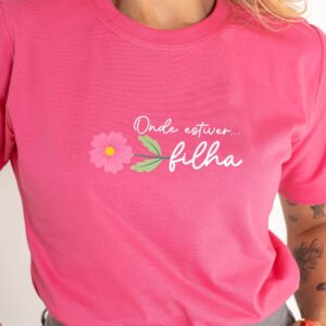 T-Shirt Onde Estiver Filha